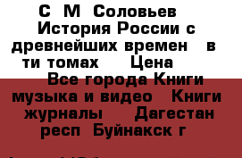 С. М. Соловьев,  «История России с древнейших времен» (в 29-ти томах.) › Цена ­ 370 000 - Все города Книги, музыка и видео » Книги, журналы   . Дагестан респ.,Буйнакск г.